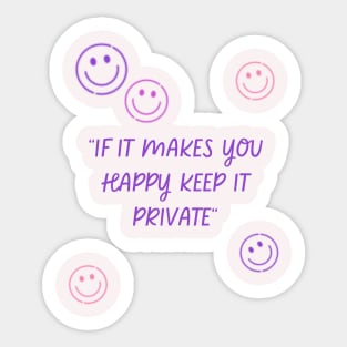 if it makes you happy keep it private Sticker